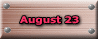 August 23 