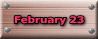 February 23 