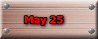 May 25 