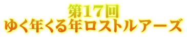 第１７回 ゆく年くる年ロストルアーズ